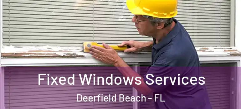  Fixed Windows Services Deerfield Beach - FL