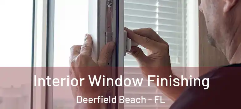  Interior Window Finishing Deerfield Beach - FL